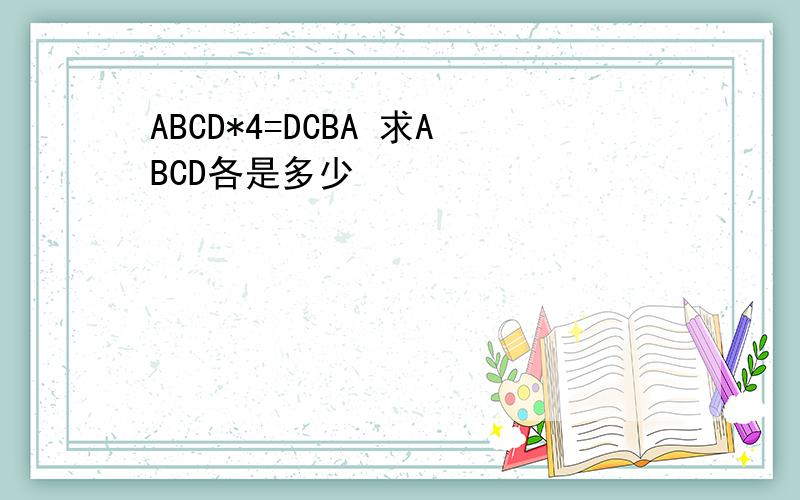 ABCD*4=DCBA 求ABCD各是多少