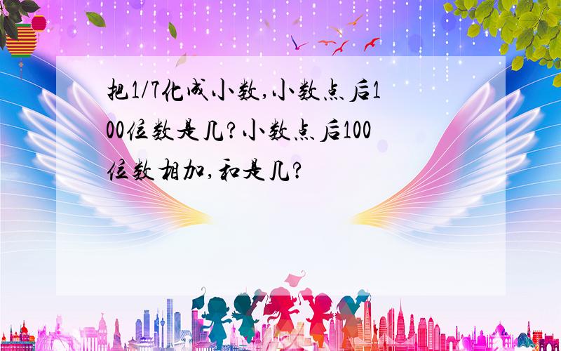 把1/7化成小数,小数点后100位数是几?小数点后100位数相加,和是几?