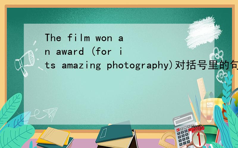 The film won an award (for its amazing photography)对括号里的句子提问