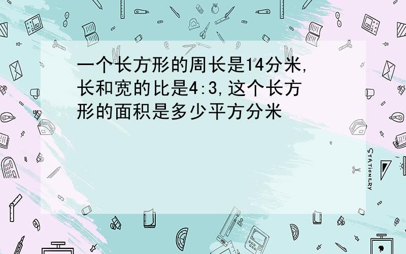 一个长方形的周长是14分米,长和宽的比是4:3,这个长方形的面积是多少平方分米