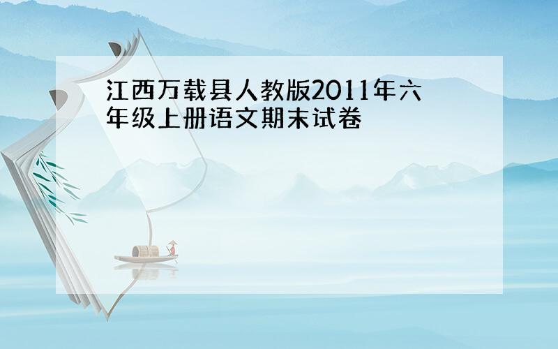 江西万载县人教版2011年六年级上册语文期末试卷