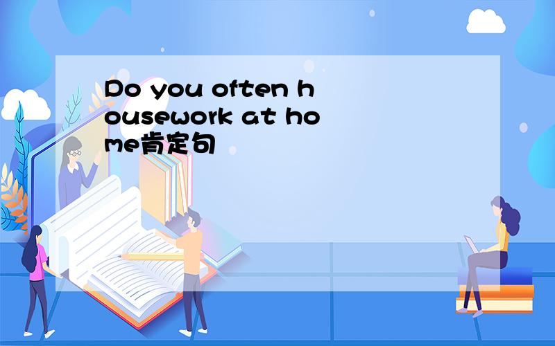 Do you often housework at home肯定句