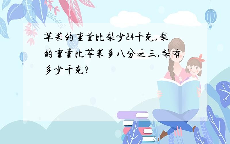 苹果的重量比梨少24千克,梨的重量比苹果多八分之三,梨有多少千克?