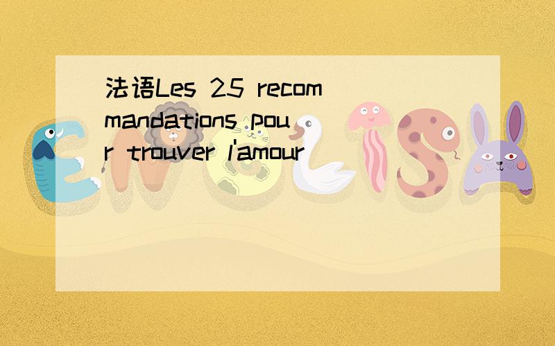 法语Les 25 recommandations pour trouver l'amour