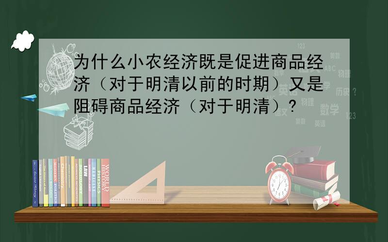 为什么小农经济既是促进商品经济（对于明清以前的时期）又是阻碍商品经济（对于明清）?