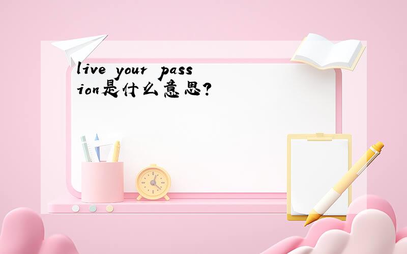 live your passion是什么意思?