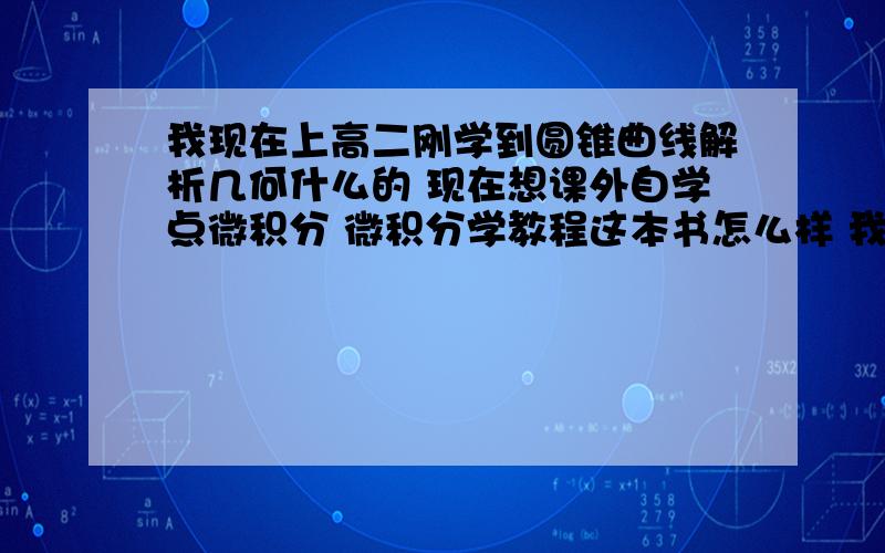 我现在上高二刚学到圆锥曲线解析几何什么的 现在想课外自学点微积分 微积分学教程这本书怎么样 我现在