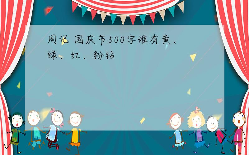 周记 国庆节500字谁有黄、绿、红、粉钻