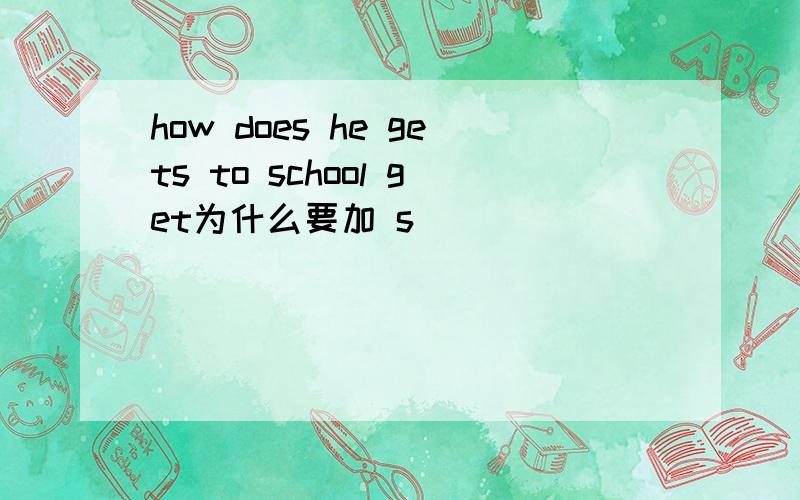 how does he gets to school get为什么要加 s