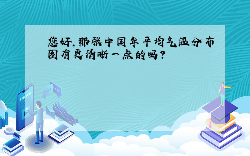 您好,那张中国年平均气温分布图有更清晰一点的吗?