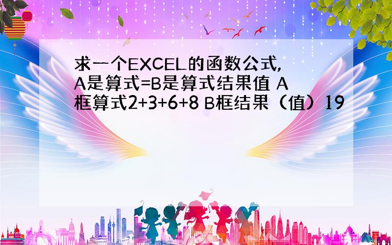 求一个EXCEL的函数公式,A是算式=B是算式结果值 A框算式2+3+6+8 B框结果（值）19