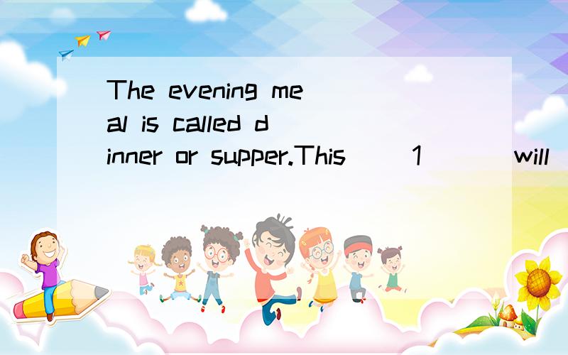 The evening meal is called dinner or supper.This __1___ will