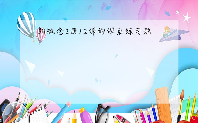 新概念2册12课的课后练习题