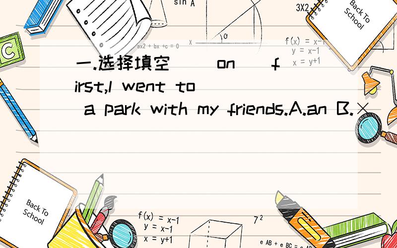 一.选择填空( )on＿＿first,l went to a park with my friends.A.an B.×