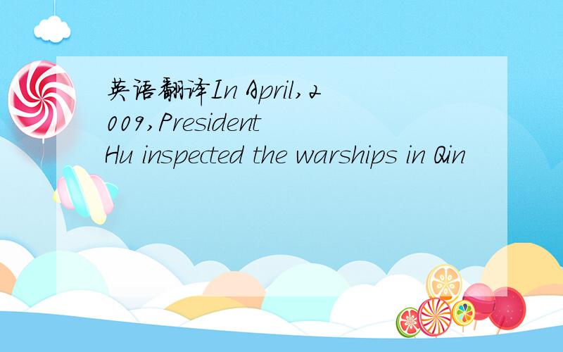 英语翻译In April,2009,President Hu inspected the warships in Qin