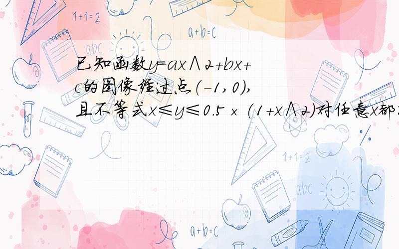 已知函数y=ax∧2＋bx+c的图像经过点（-1,0）,且不等式x≤y≤0.5×(1+x∧2)对任意x都成立,求函数y.