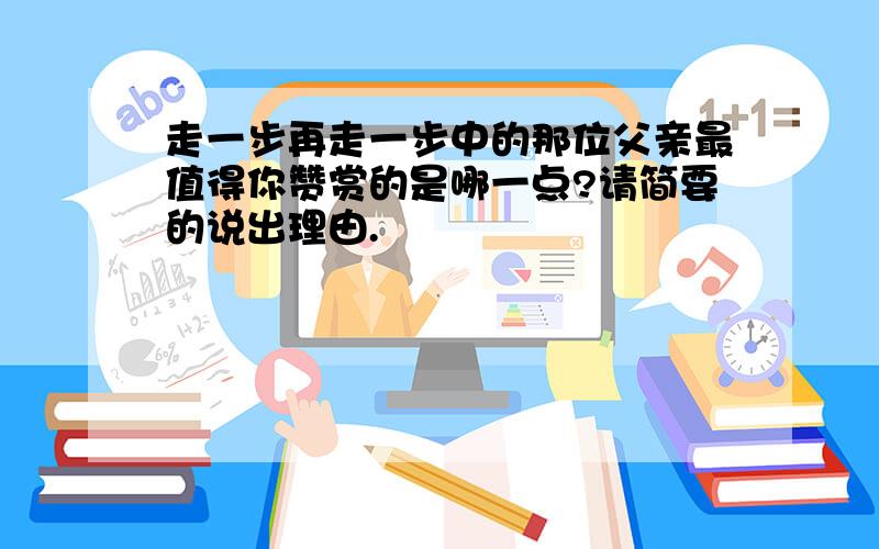 走一步再走一步中的那位父亲最值得你赞赏的是哪一点?请简要的说出理由.