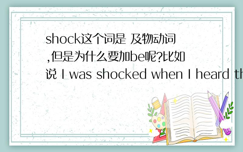 shock这个词是 及物动词,但是为什么要加be呢?比如说 I was shocked when I heard thi