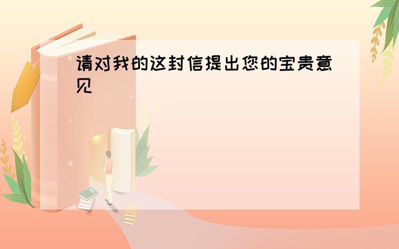 请对我的这封信提出您的宝贵意见