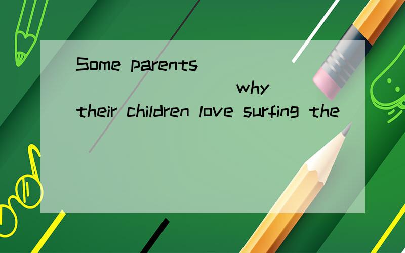 Some parents () () () ()why their children love surfing the