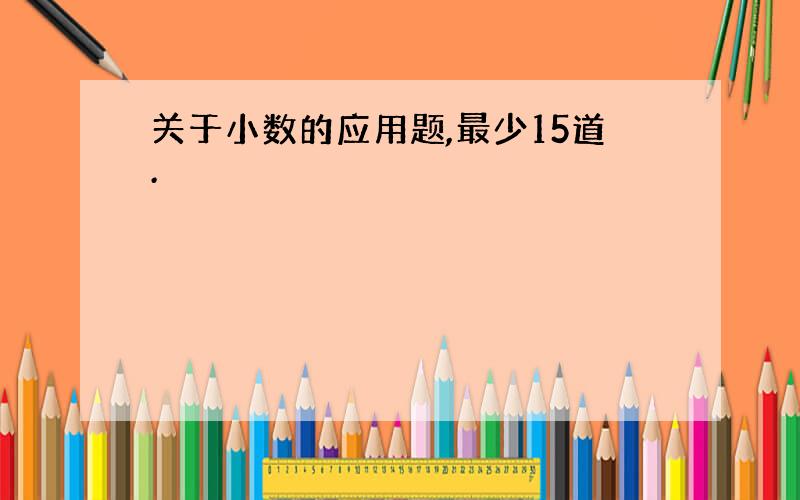 关于小数的应用题,最少15道.