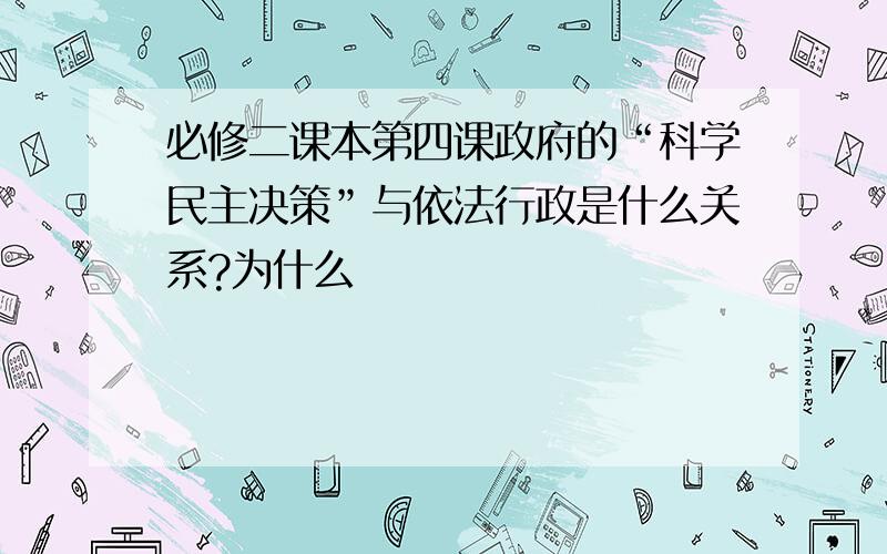 必修二课本第四课政府的“科学民主决策”与依法行政是什么关系?为什么