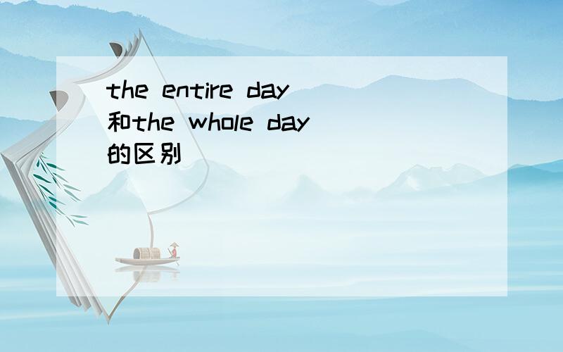 the entire day和the whole day的区别