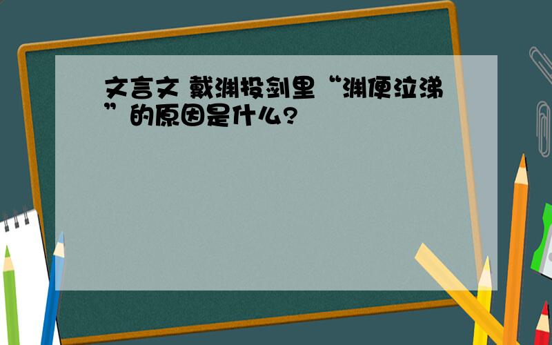 文言文 戴渊投剑里“渊便泣涕”的原因是什么?