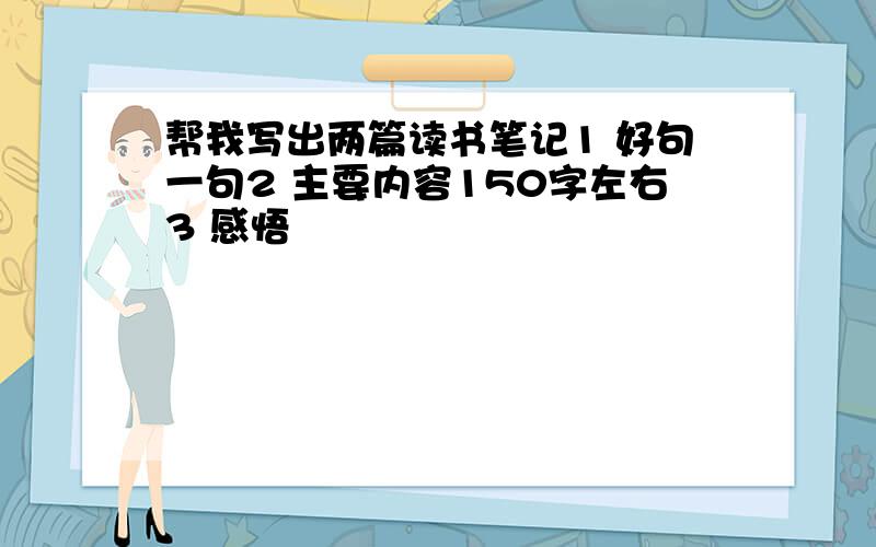 帮我写出两篇读书笔记1 好句一句2 主要内容150字左右3 感悟