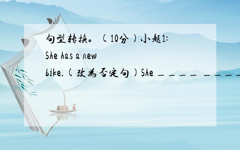 句型转换。(10分)小题1:She has a new bike.(改为否定句)She ____ ____ a new