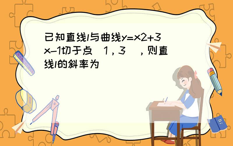 已知直线l与曲线y=x2+3x-1切于点（1，3），则直线l的斜率为（　　）