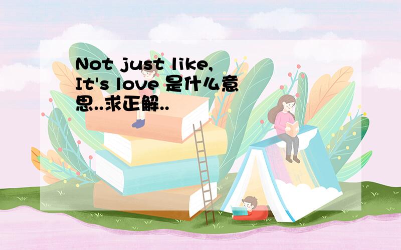 Not just like,It's love 是什么意思..求正解..