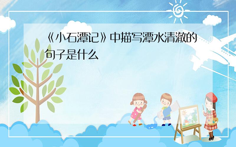 《小石潭记》中描写潭水清澈的句子是什么