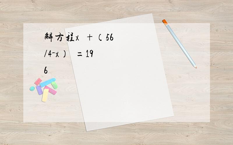 解方程x²+（56/4-x）²=196