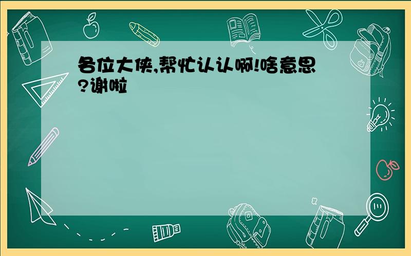 各位大侠,帮忙认认啊!啥意思?谢啦