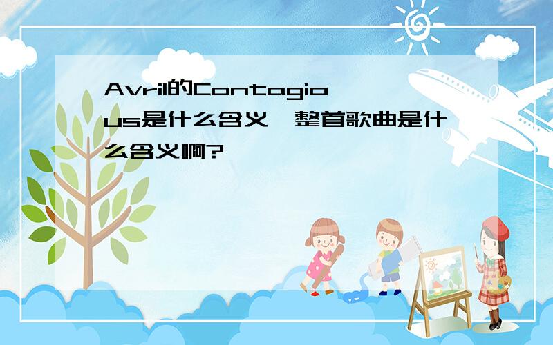 Avril的Contagious是什么含义,整首歌曲是什么含义啊?