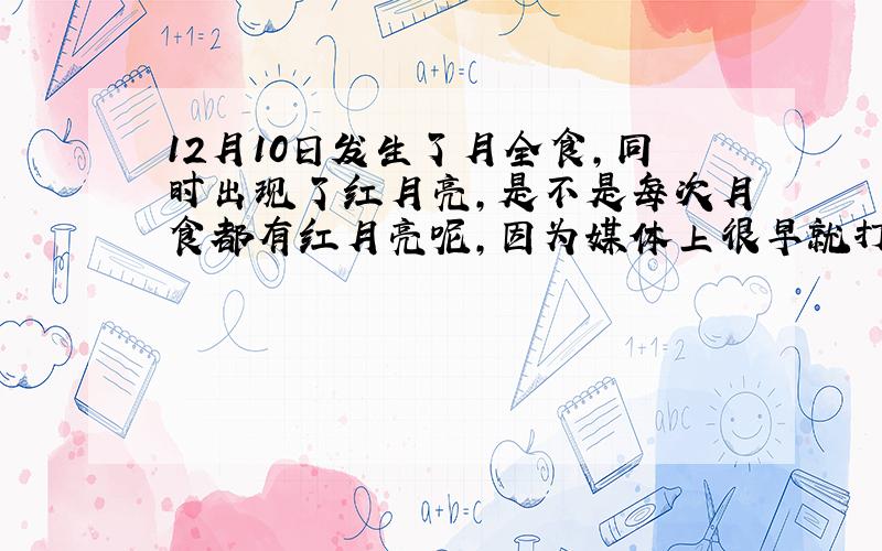 12月10日发生了月全食,同时出现了红月亮,是不是每次月食都有红月亮呢,因为媒体上很早就打出了预告说是这次月全食会有红月