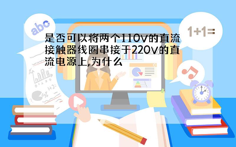 是否可以将两个110V的直流接触器线圈串接于220V的直流电源上,为什么