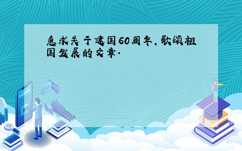 急求关于建国60周年,歌颂祖国发展的文章.