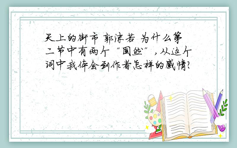 天上的街市 郭沫若 为什么第二节中有两个“固然”,从这个词中我体会到作者怎样的感情?