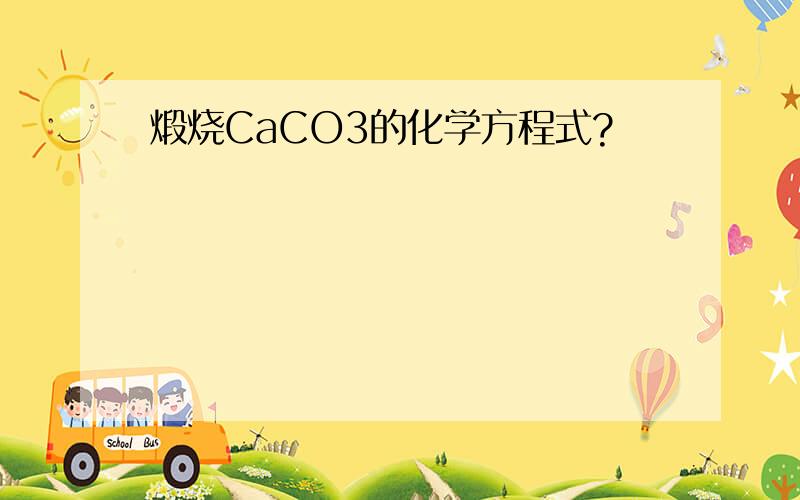 煅烧CaCO3的化学方程式?