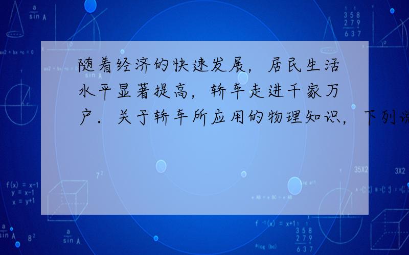 随着经济的快速发展，居民生活水平显著提高，轿车走进千家万户．关于轿车所应用的物理知识，下列说法错误的是（　　）