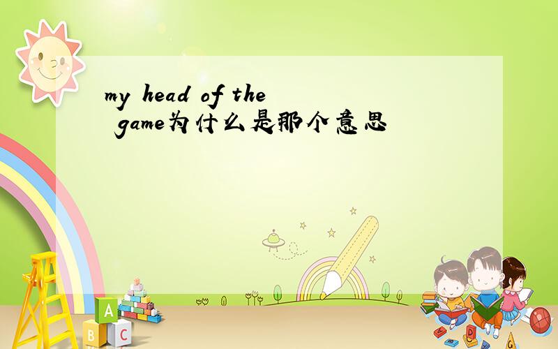 my head of the game为什么是那个意思