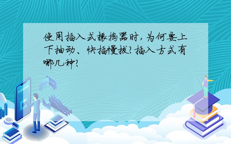 使用插入式振捣器时,为何要上下抽动、快插慢拔?插入方式有哪几种?