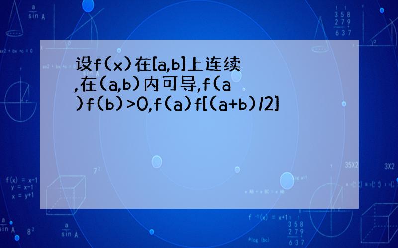 设f(x)在[a,b]上连续,在(a,b)内可导,f(a)f(b)>0,f(a)f[(a+b)/2]