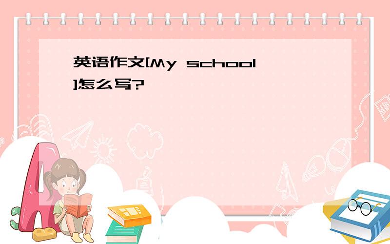 英语作文[My school]怎么写?