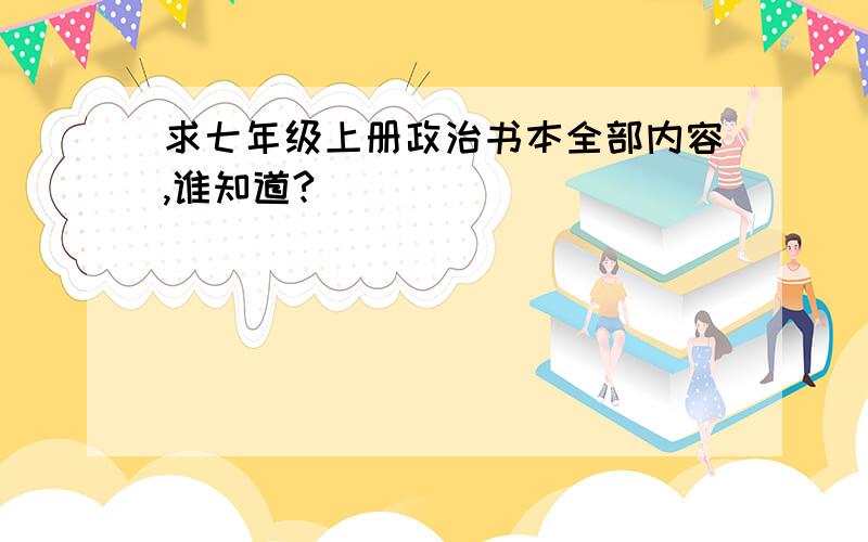 求七年级上册政治书本全部内容,谁知道?