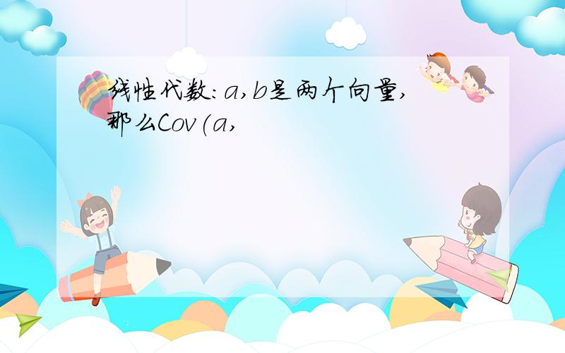 线性代数：a,b是两个向量,那么Cov(a,