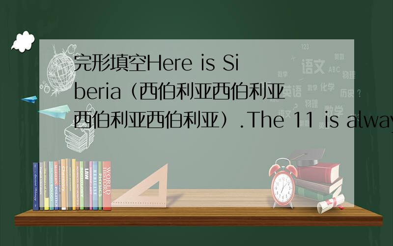 完形填空Here is Siberia（西伯利亚西伯利亚西伯利亚西伯利亚）.The 11 is always very