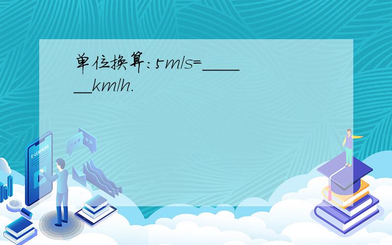 单位换算：5m/s=______km/h．